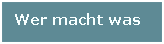 Wer macht was